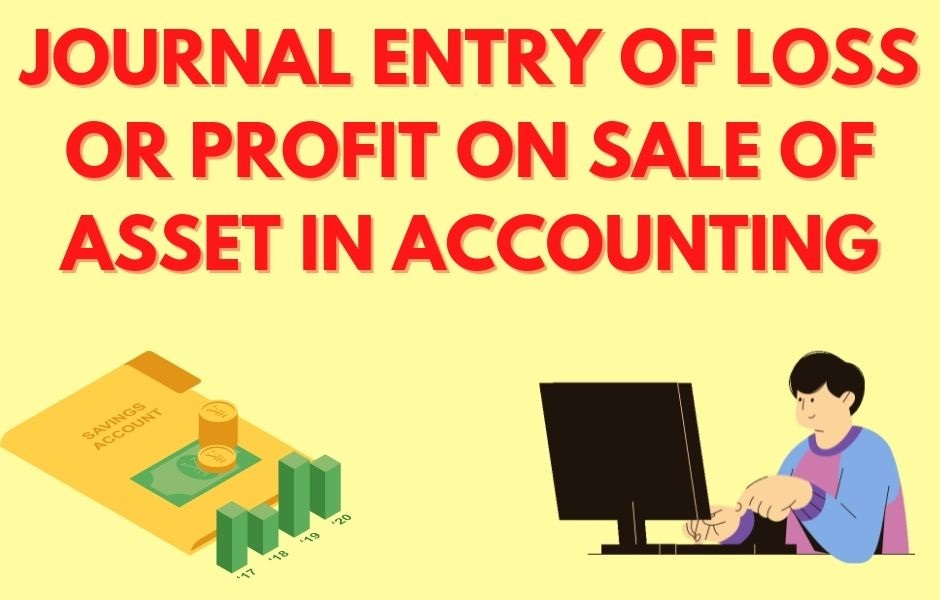 Journal Entry of Loss or profit on Sale of Asset in Accounting