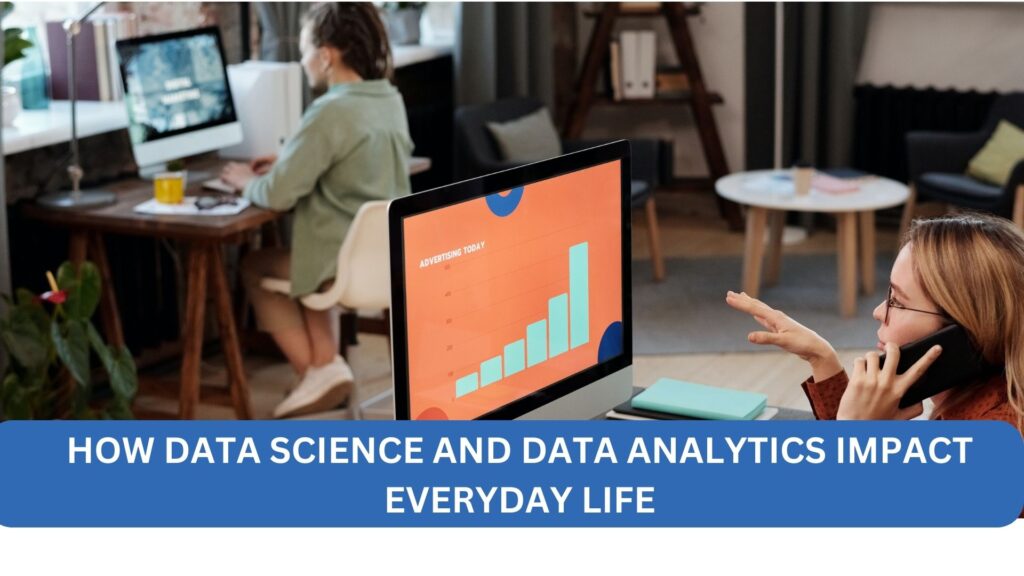 HOW DATA SCIENCE AND DATA ANALYTICS IMPACT EVERYDAY LIFE
