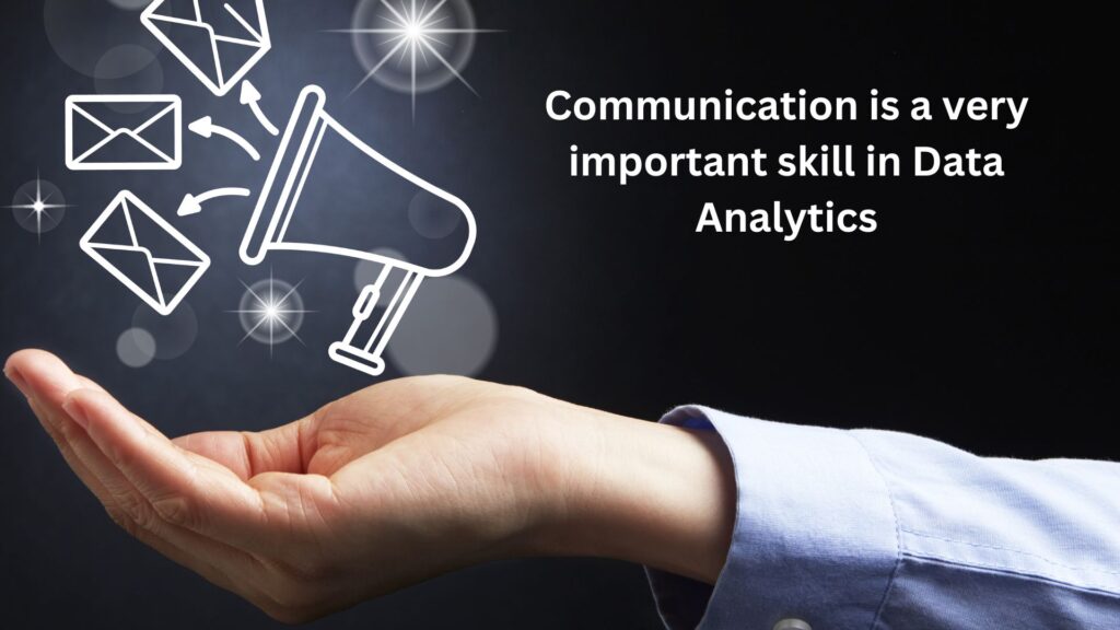 communication is a very important skill in Data Analytics