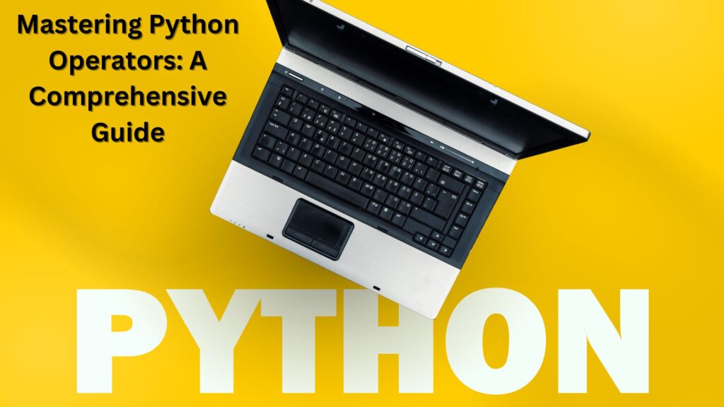 Mastering Python Operators A Comprehensive Guide