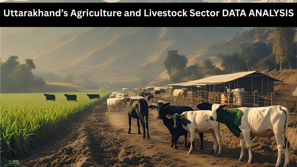 Uttarakhand’s Agriculture and Livestock Sector DATA ANALYSIS